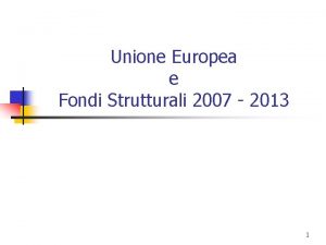 Unione Europea e Fondi Strutturali 2007 2013 1