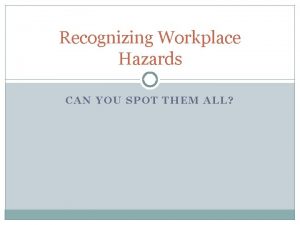 Recognizing Workplace Hazards CAN YOU SPOT THEM ALL