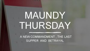 MAUNDY THURSDAY A NEW COMMANDMENT THE LAST SUPPER