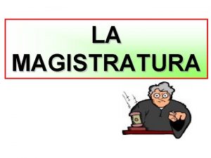 LA MAGISTRATURA La funzione giurisdizionale consiste nellapplicare le