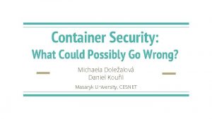 Container Security What Could Possibly Go Wrong Michaela