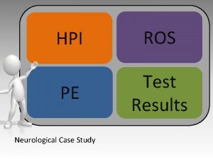 HPI ROS PE Test Results Neurological Case Study