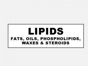 LIPIDS FATS OILS PHOSPHOLIPIDS WAXES STEROIDS LIPIDS Lipids