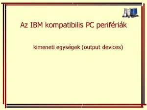 Az IBM kompatibilis PC perifrik kimeneti egysgek output