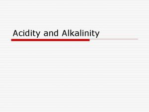 Acidity and Alkalinity Think About This o o Acidity and Alkalinity Think About This o o