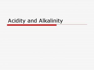 Acidity and Alkalinity Think About This o o