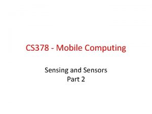 CS 378 Mobile Computing Sensing and Sensors Part