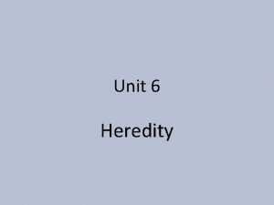 Unit 6 Heredity Genetics Genetics The branch of