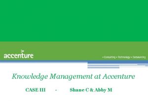 Knowledge Management at Accenture CASE III Shane C