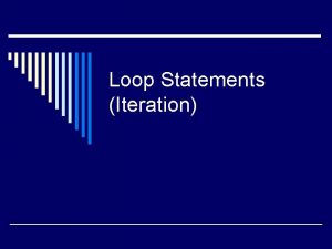 Loop Statements Iteration Iteration o A portion of