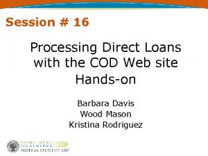 Session 16 Processing Direct Loans with the COD