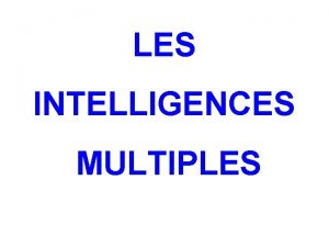 LES INTELLIGENCES MULTIPLES OBJECTIF Offrir chacun de ses