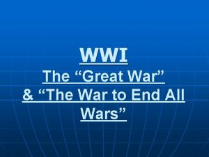 WWI The Great War The War to End