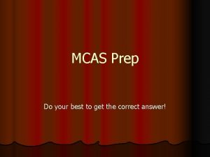 MCAS Prep Do your best to get the
