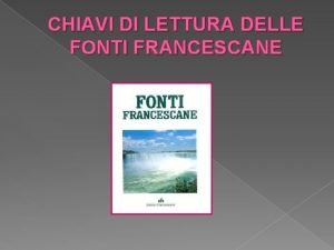 CHIAVI DI LETTURA DELLE FONTI FRANCESCANE Che cosa