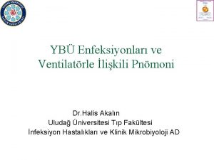 YB Enfeksiyonlar ve Ventilatrle likili Pnmoni Dr Halis