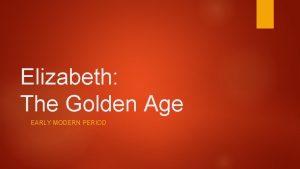 Elizabeth The Golden Age EARLY MODERN PERIOD Overview