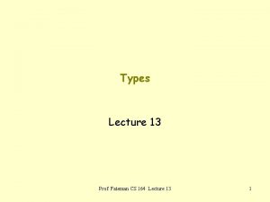 Types Lecture 13 Prof Fateman CS 164 Lecture