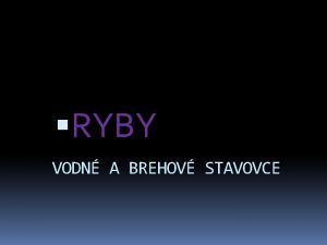 RYBY VODN A BREHOV STAVOVCE Ako s prispsoben