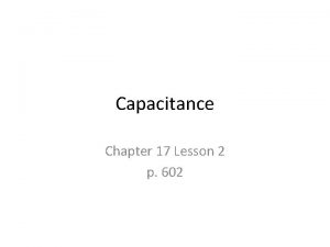 Capacitance Chapter 17 Lesson 2 p 602 Capacitor