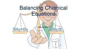 Balancing Chemical Equations March 2017 Balancing Chemical Equations
