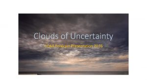 Clouds of Uncertainty COAA Forecast Presentation 2016 Alberta