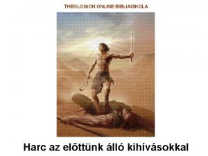 THEOLOGION ONLINE BIBLIAISKOLA Harc az elttnk ll kihvsokkal