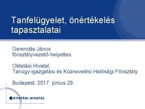 Tanfelgyelet nrtkels tapasztalatai Gerends Jnos fosztlyvezethelyettes Oktatsi Hivatal