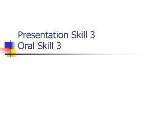 Presentation Skill 3 Oral Skill 3 How your