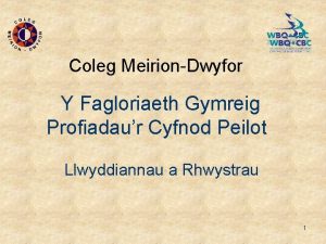 Coleg MeirionDwyfor Y Fagloriaeth Gymreig Profiadaur Cyfnod Peilot