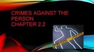 CRIMES AGAINST THE PERSON CHAPTER 2 2 CRIMES