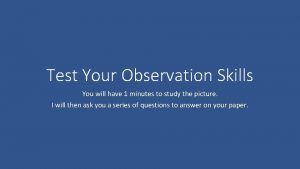 Test Your Observation Skills You will have 1