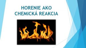 HORENIE AKO CHEMICK REAKCIA HORENIE AKO CHEMICK REAKCIA