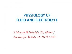 PHYSIOLOGY OF FLUID AND ELECTROLYTE I Njoman Widajadnja