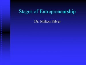 Stages of Entrepreneurship Dr Milton Silver Outline Critical