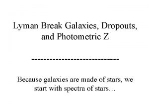 Lyman Break Galaxies Dropouts and Photometric Z Because