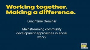 Lunchtime Seminar Mainstreaming community development approaches in social