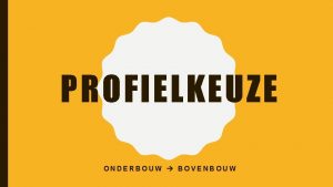 PROFIELKEUZE ONDERBOUW BOVENBOUW PROGRAMMA Waarom Visie Nu Hoe