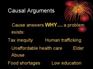 Causal Arguments Cause answers WHY a problem exists