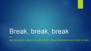 Break break BY MARYN WILKES SJOERD VAN DER