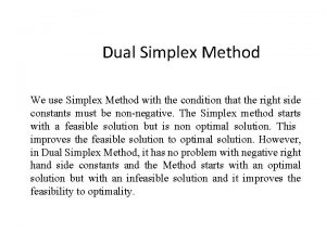 Dual Simplex Method We use Simplex Method with