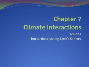 Chapter 7 Climate Interactions Lesson 1 Interactions Among