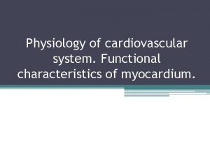 Physiology of cardiovascular system Functional characteristics of myocardium