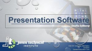 Presentation Software Deena Sjoberg CIS101 Computer Information Systems
