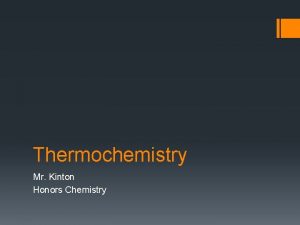 Thermochemistry Mr Kinton Honors Chemistry Thermochemistry Study of