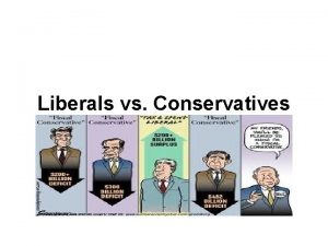 Liberals vs Conservatives Democrat Liberal Republican Conservative Liberals