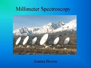 Millimeter Spectroscopy Joanna Brown Why millimeter wavelengths 1000
