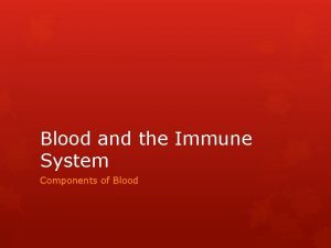 Blood and the Immune System Components of Blood