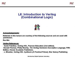 L 6 Introduction to Verilog Combinational Logic Acknowledgements