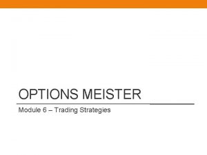 OPTIONS MEISTER Module 6 Trading Strategies Trading Strategies